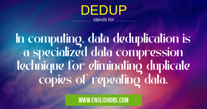 DEDUP means In computing, data deduplication is a specialized data compression technique for eliminating duplicate copies of repeating data. DEDUP