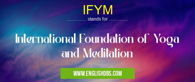 IFYM means International Foundation of Yoga and Meditation IFYM