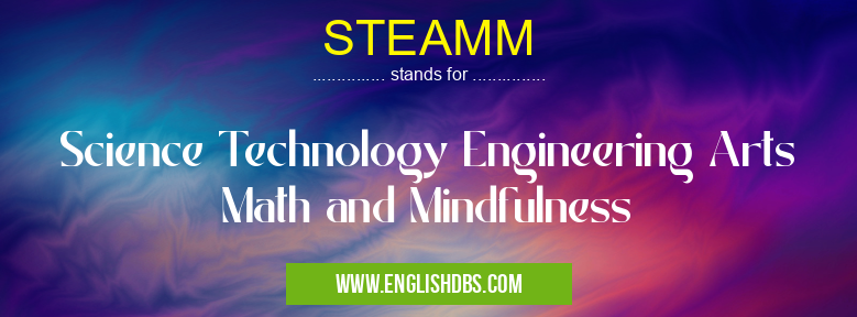 STEAMM means Science Technology Engineering Arts Math and Mindfulness STEAMM