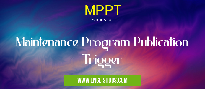 MPPT means Maintenance Program Publication Trigger MPPT