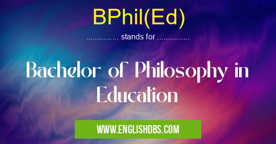 BPhil(Ed) means Bachelor of Philosophy in Education BPhil(Ed)
