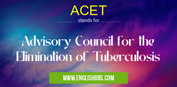 ACET means Advisory Council for the Elimination of Tuberculosis ACET