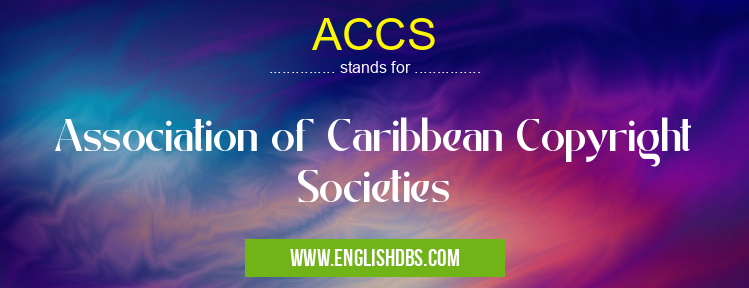 ACCS means Association of Caribbean Copyright Societies ACCS