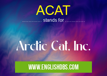 ACAT means Arctic Cat, Inc. ACAT