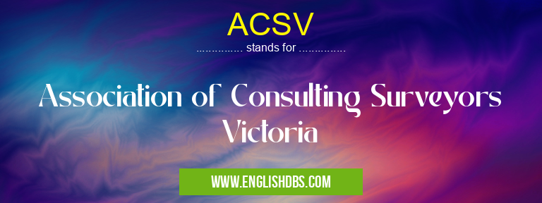 ACSV means Association of Consulting Surveyors Victoria ACSV