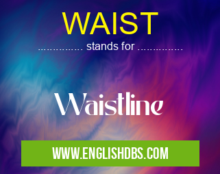 WAIST means Waistline WAIST
