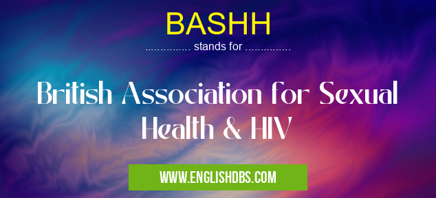 BASHH means British Association for Sexual Health & HIV BASHH