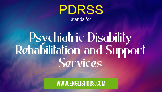 PDRSS means Psychiatric Disability Rehabilitation and Support Services PDRSS