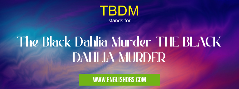 TBDM means The Black Dahlia Murder THE BLACK DAHLIA MURDER TBDM
