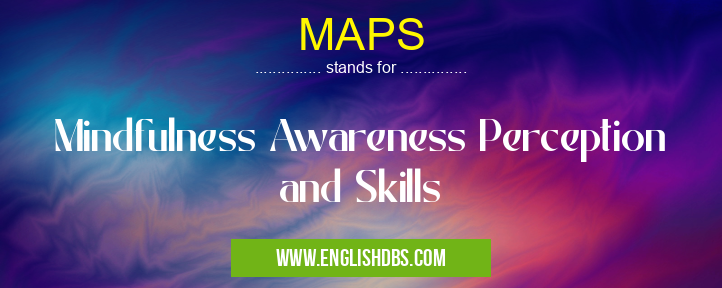 MAPS means Mindfulness Awareness Perception and Skills MAPS