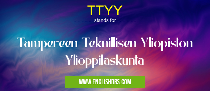TTYY means Tampereen Teknillisen Yliopiston Ylioppilaskunta TTYY