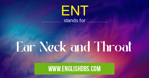 ENT means Ear Neck and Throat ENT