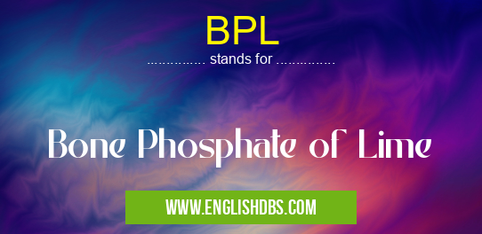 BPL means Bone Phosphate of Lime BPL