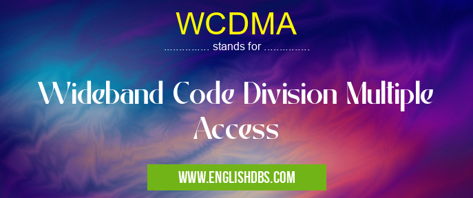 WCDMA means Wideband Code Division Multiple Access WCDMA