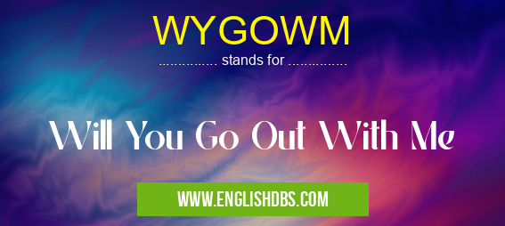 WYGOWM means Will You Go Out With Me WYGOWM