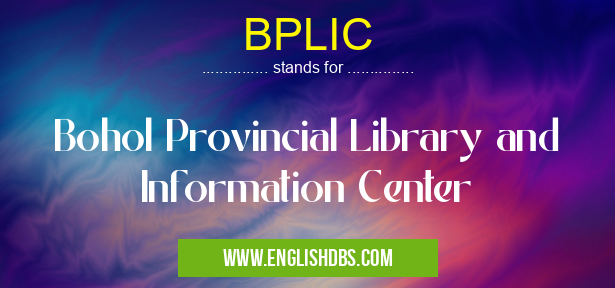 BPLIC means Bohol Provincial Library and Information Center BPLIC