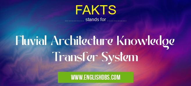 FAKTS means Fluvial Architecture Knowledge Transfer System FAKTS