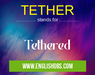 TETHER means Tethered TETHER