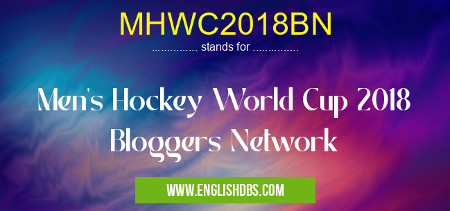 MHWC2018BN means Men's Hockey World Cup 2018 Bloggers Network MHWC2018BN