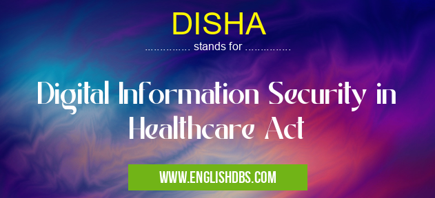 DISHA means Digital Information Security in Healthcare Act DISHA