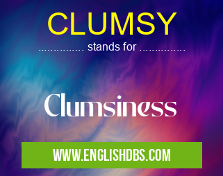 CLUMSY means Clumsiness CLUMSY
