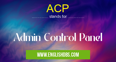 ACP means Admin Control Panel ACP