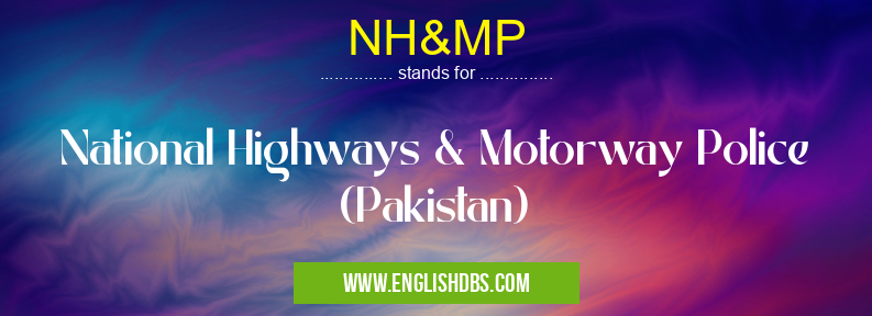 NH&MP means National Highways & Motorway Police (Pakistan) NH&MP