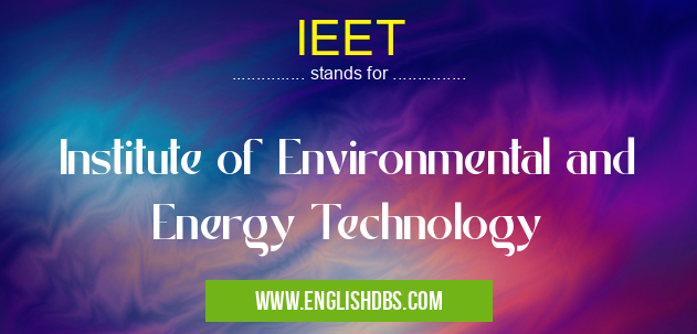 IEET means Institute of Environmental and Energy Technology IEET
