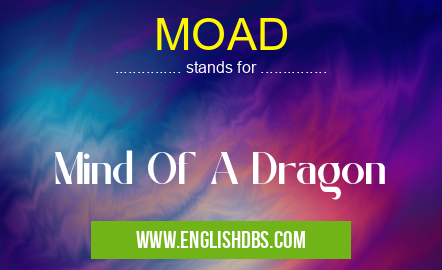 MOAD means Mind Of A Dragon MOAD