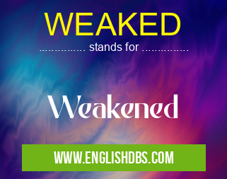 WEAKED means Weakened WEAKED