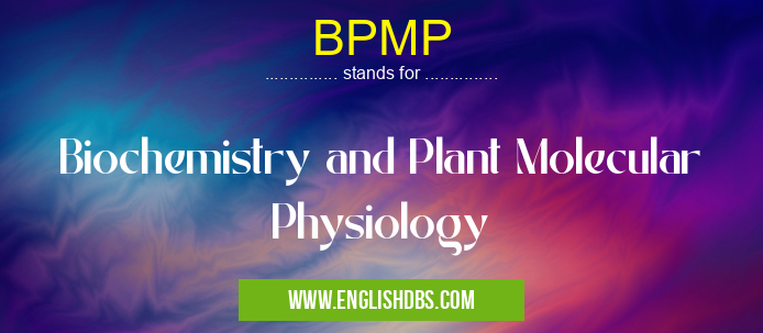 BPMP means Biochemistry and Plant Molecular Physiology BPMP