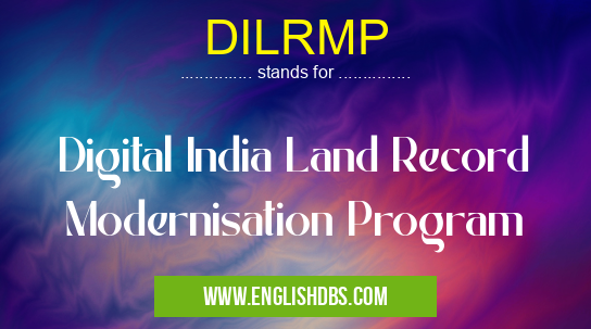 DILRMP means Digital India Land Record Modernisation Program DILRMP