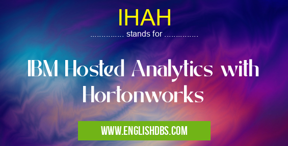 IHAH means IBM Hosted Analytics with Hortonworks IHAH