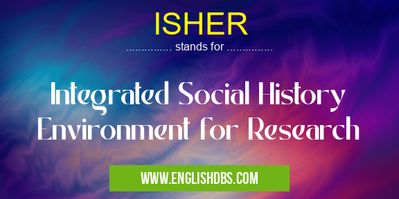 ISHER means Integrated Social History Environment for Research ISHER