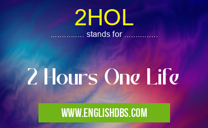 2HOL means 2 Hours One Life 2HOL