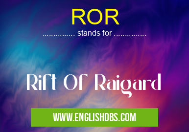 ROR means Rift Of Raigard ROR