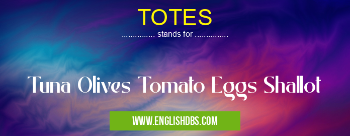 TOTES means Tuna Olives Tomato Eggs Shallot TOTES