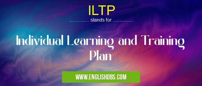 ILTP means Individual Learning and Training Plan ILTP