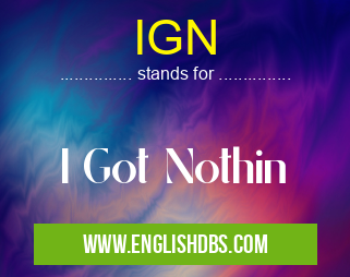 IGN means I Got Nothin IGN
