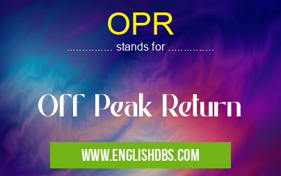 OPR means Off Peak Return OPR