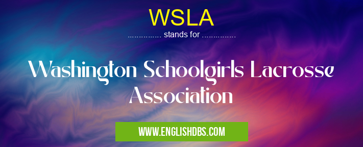 WSLA means Washington Schoolgirls Lacrosse Association WSLA