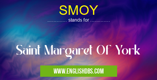 SMOY means Saint Margaret Of York SMOY