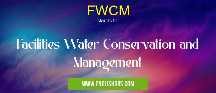 FWCM means Facilities Water Conservation and Management FWCM