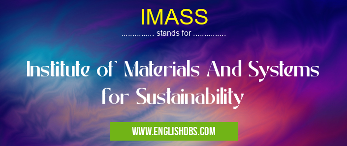 IMASS means Institute of Materials And Systems for Sustainability IMASS