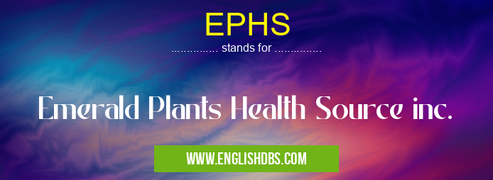 EPHS means Emerald Plants Health Source inc. EPHS