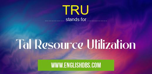 TRU means Tal Resource Utilization TRU