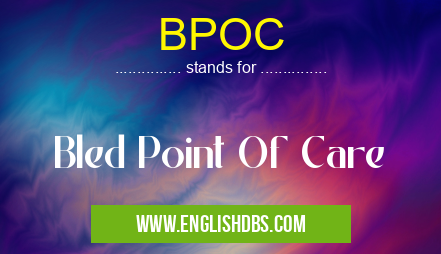 BPOC means Bled Point Of Care BPOC