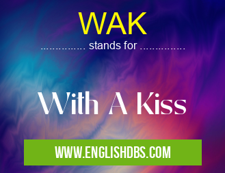 WAK means With A Kiss WAK