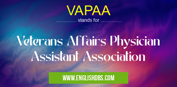 VAPAA means Veterans Affairs Physician Assistant Association VAPAA