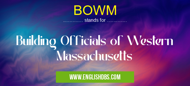 BOWM means Building Officials of Western Massachusetts BOWM